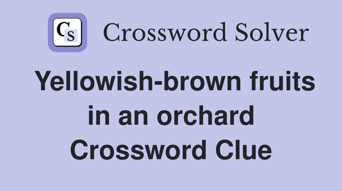 Yellowishbrown fruits in an orchard Crossword Clue Answers